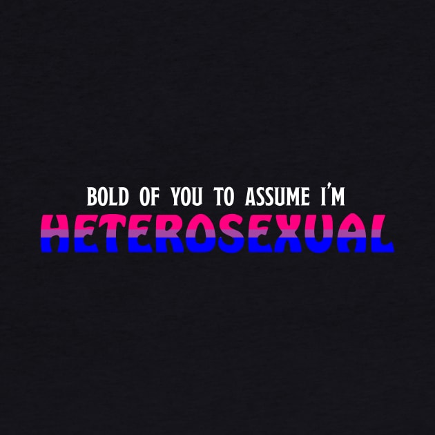 Bi - Bold of you to assume in Heterosexual by Basilisk